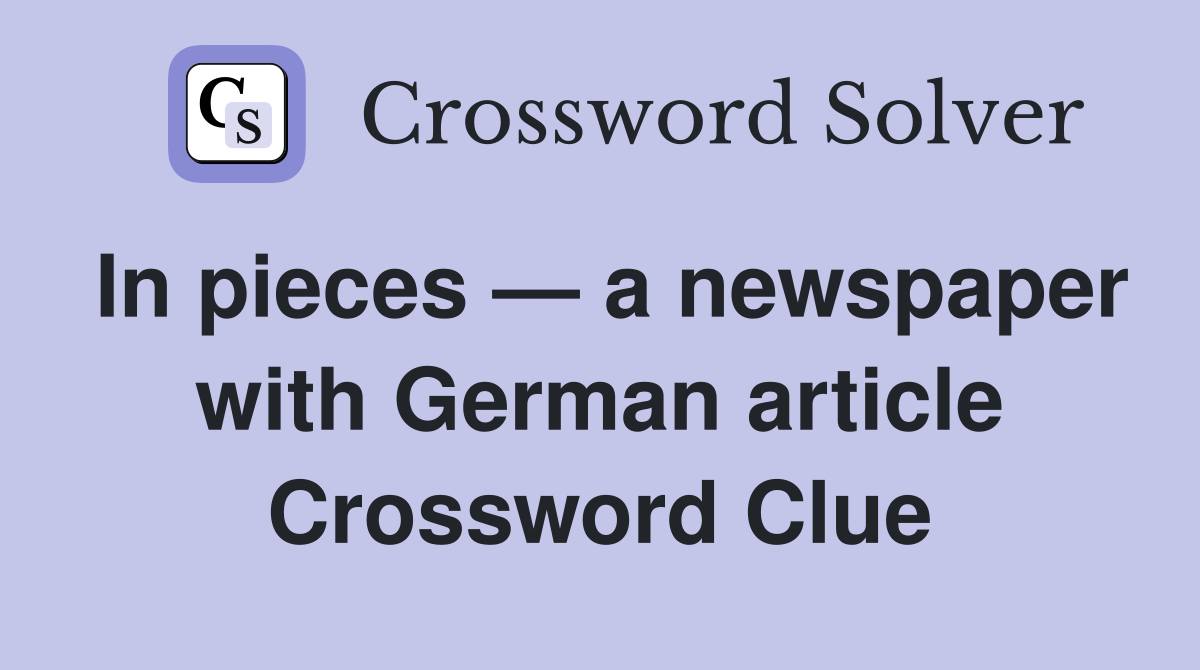 In pieces — a newspaper with German article Crossword Clue