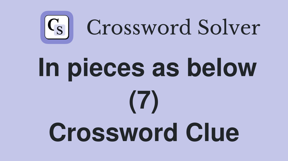 In pieces as below (7) Crossword Clue
