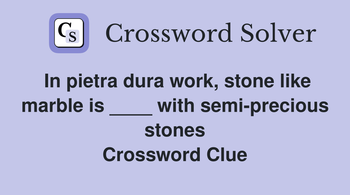 In pietra dura work, stone like marble is ____ with semi-precious stones Crossword Clue