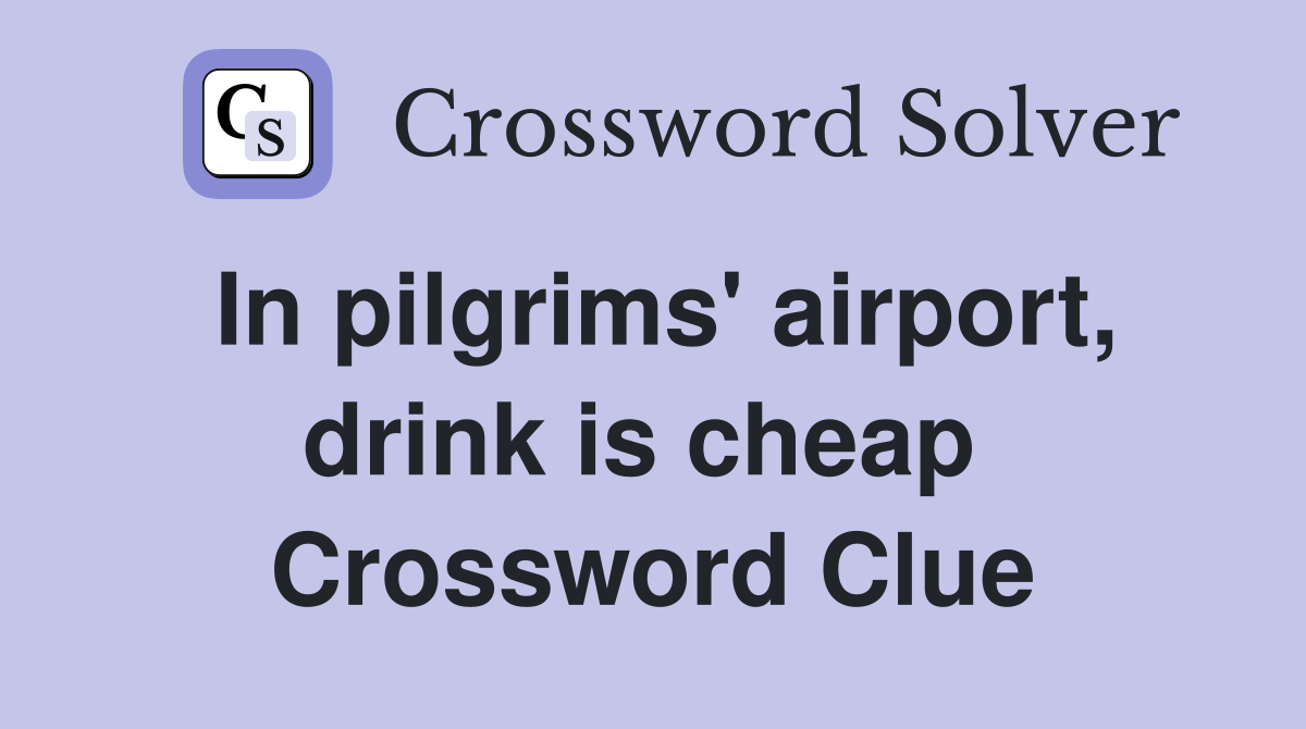 In pilgrims' airport, drink is cheap  Crossword Clue