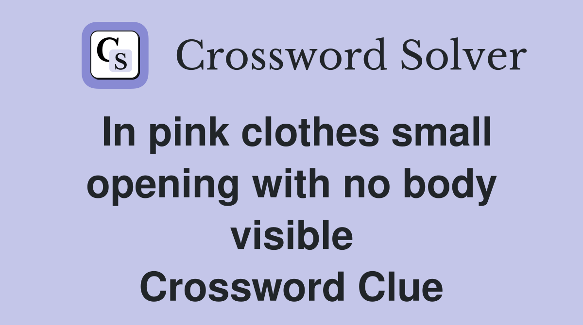 In pink clothes small opening with no body visible Crossword Clue
