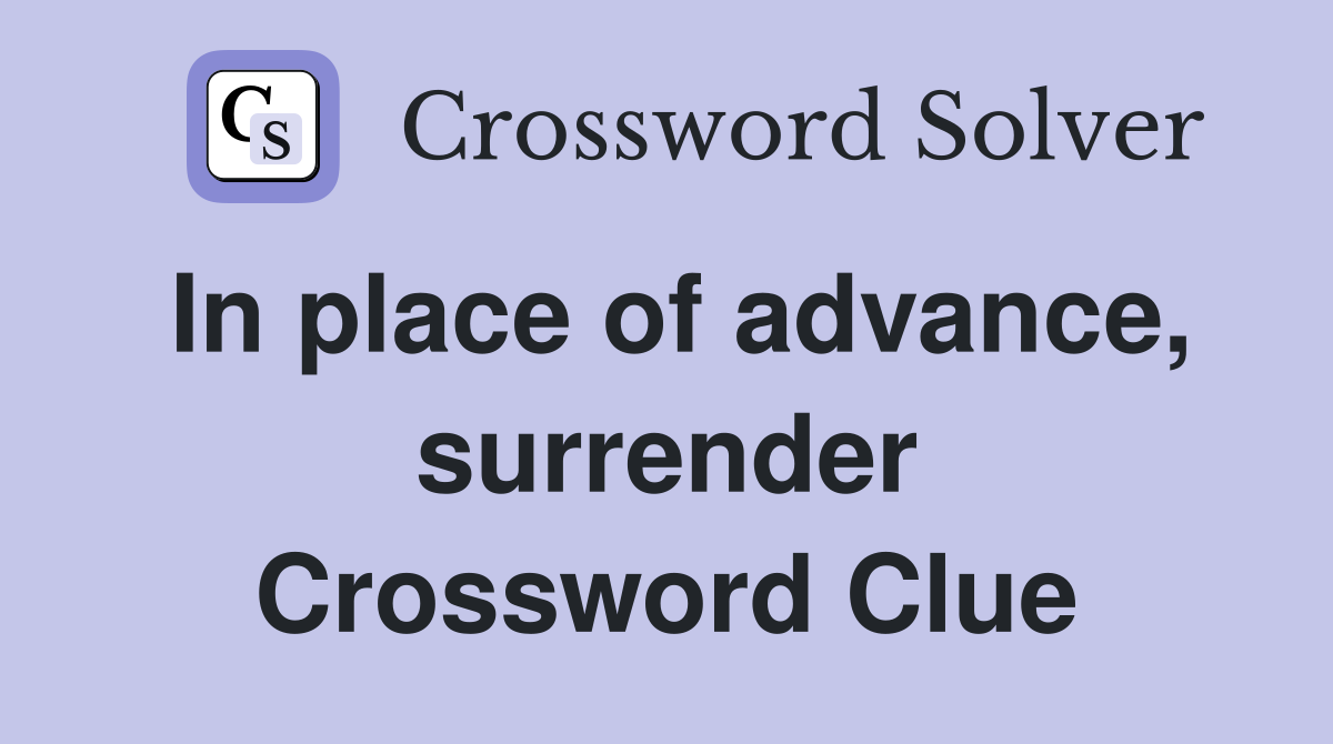 In place of advance, surrender Crossword Clue