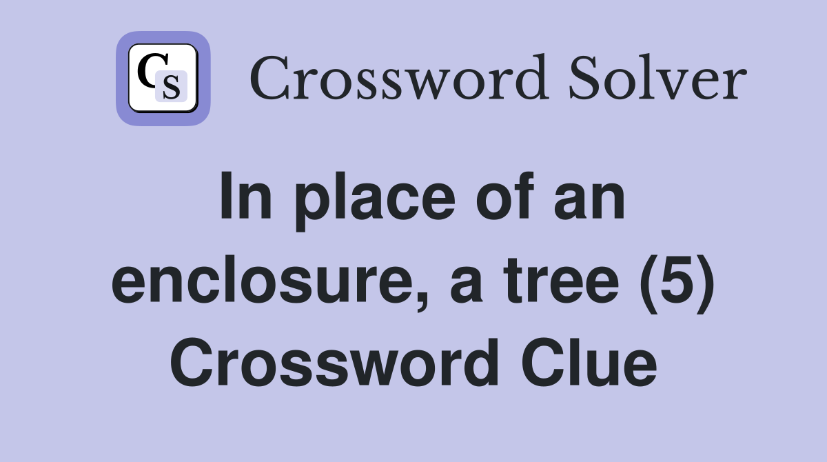 In place of an enclosure, a tree (5) Crossword Clue
