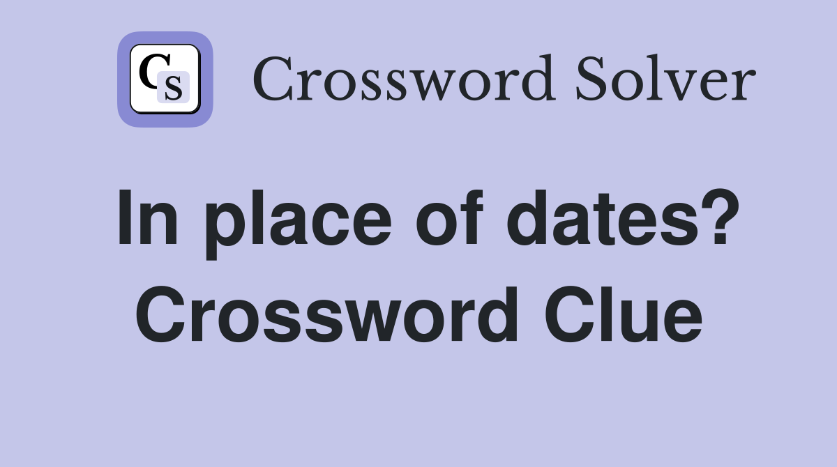 In place of dates? Crossword Clue