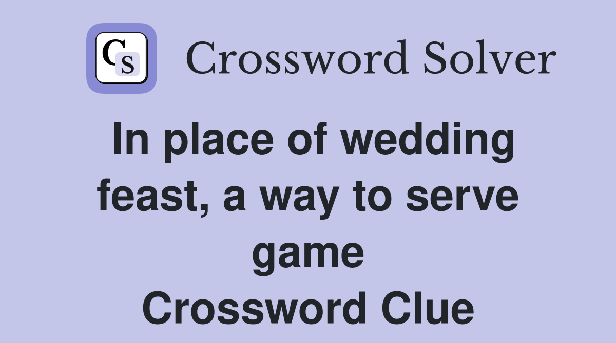 In place of wedding feast, a way to serve game Crossword Clue