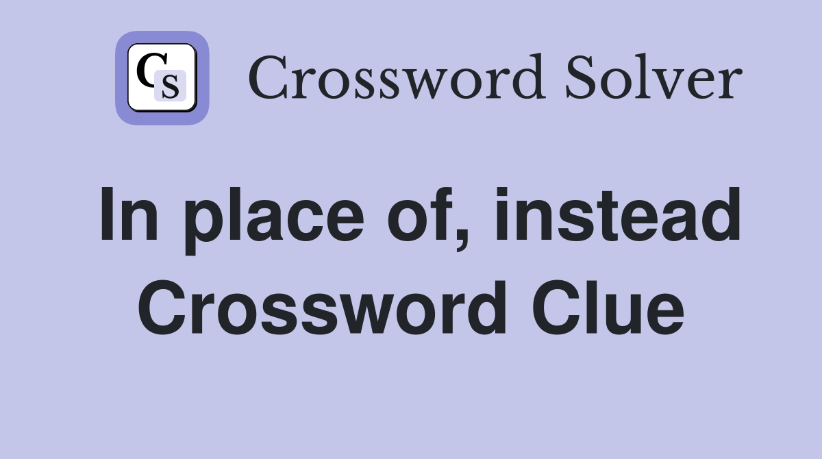 In place of, instead Crossword Clue