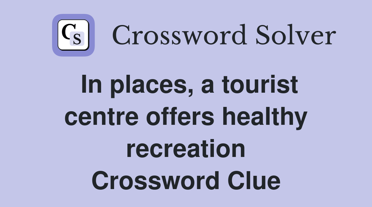 In places, a tourist centre offers healthy recreation Crossword Clue