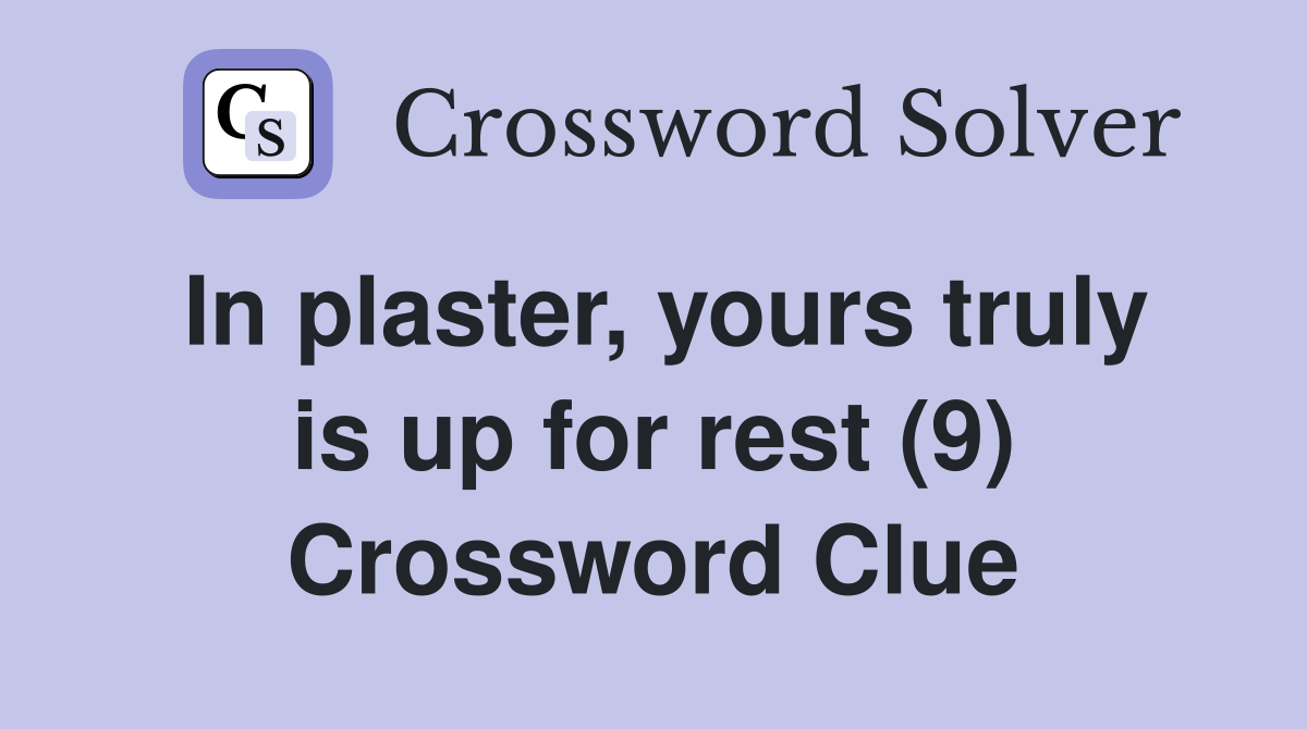 In plaster, yours truly is up for rest (9) Crossword Clue