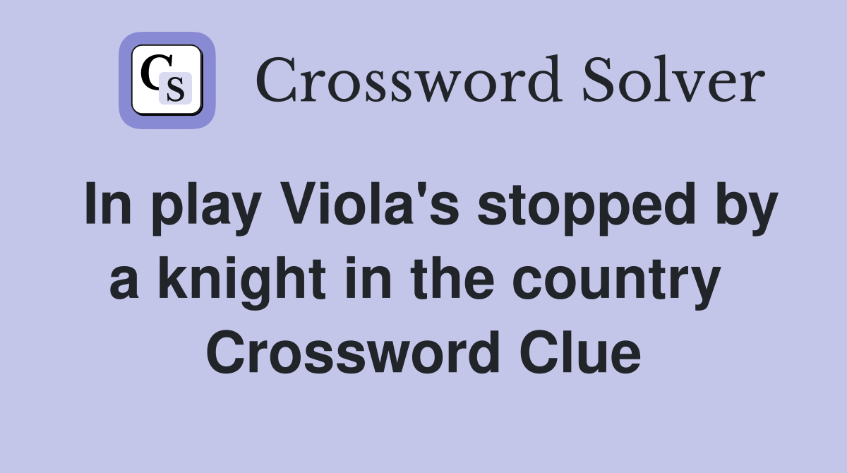 In play Viola's stopped by a knight in the country  Crossword Clue