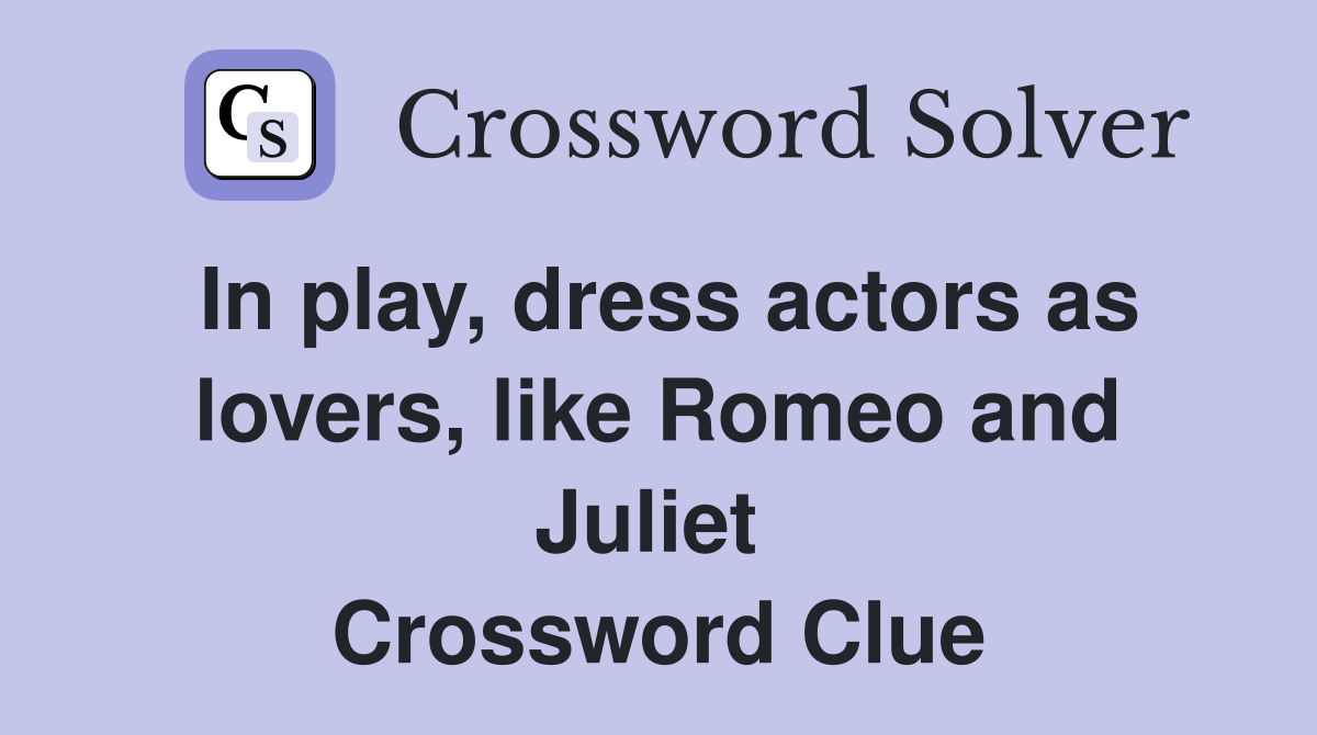 In play, dress actors as lovers, like Romeo and Juliet  Crossword Clue
