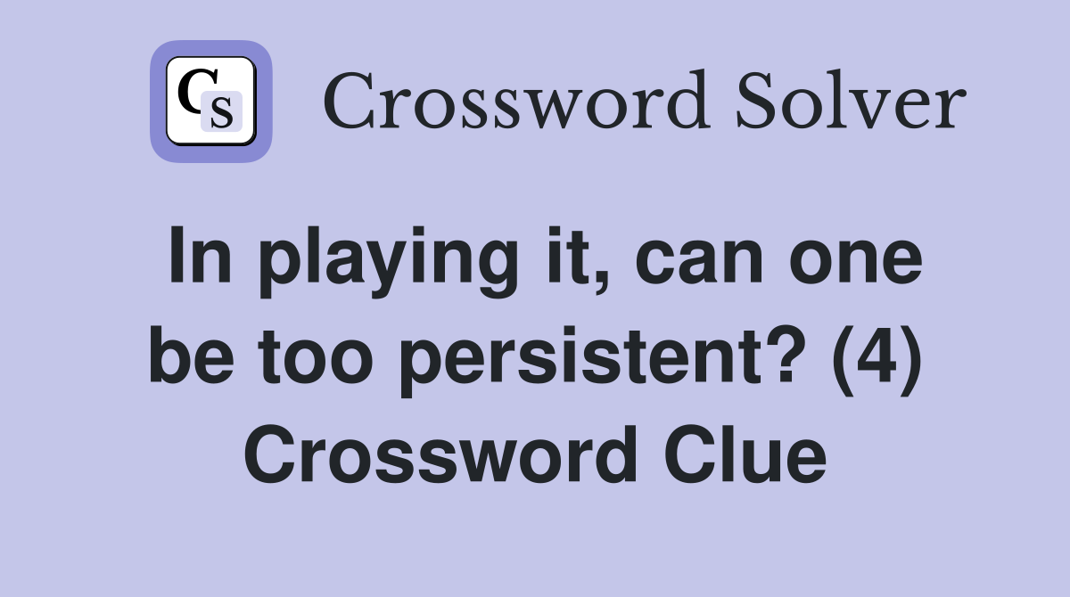 In playing it, can one be too persistent? (4) Crossword Clue