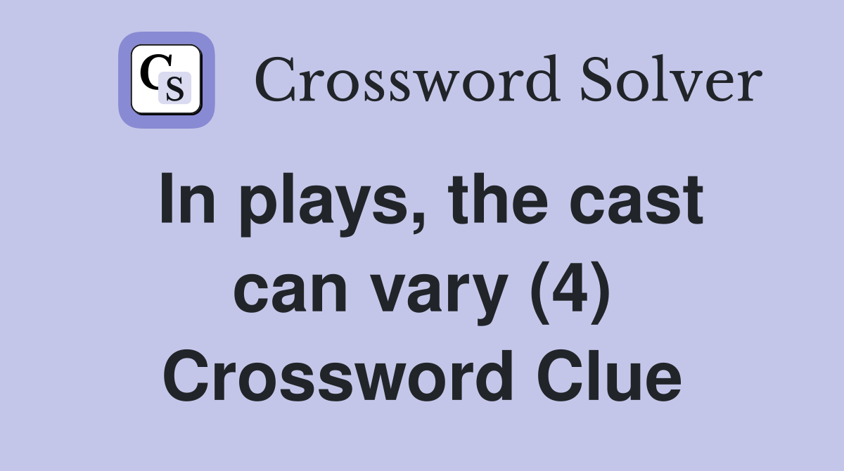 In plays, the cast can vary (4) Crossword Clue