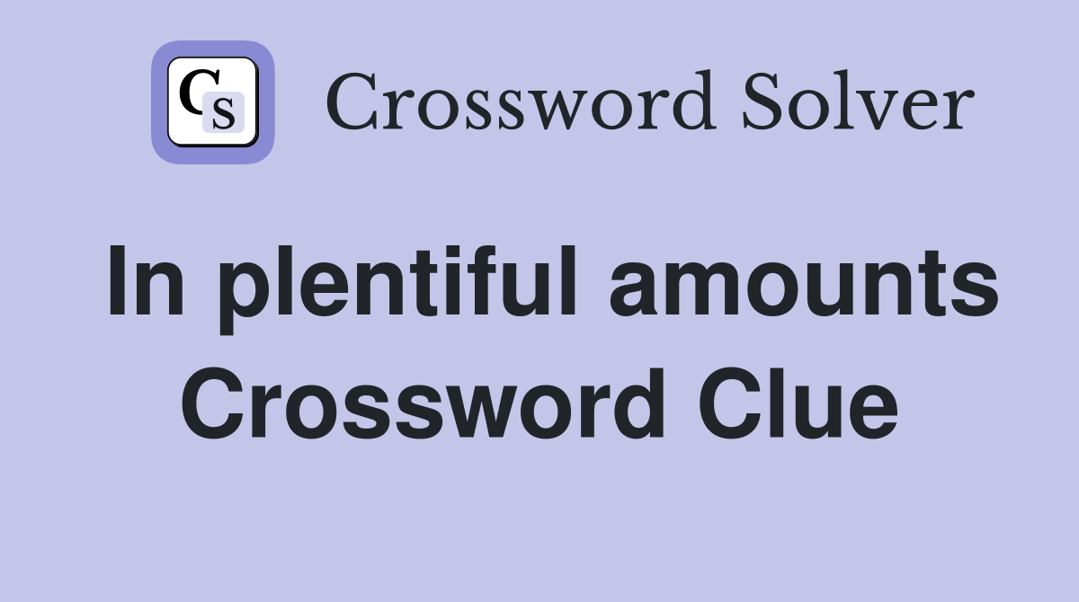 In plentiful amounts Crossword Clue