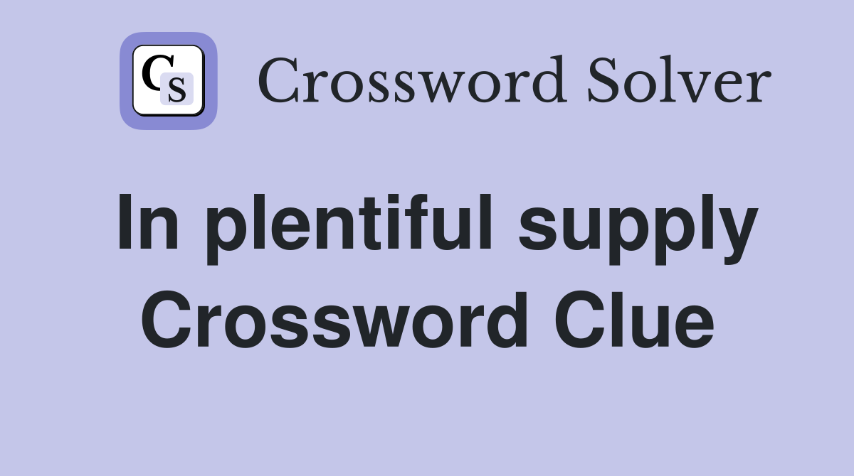 In plentiful supply Crossword Clue