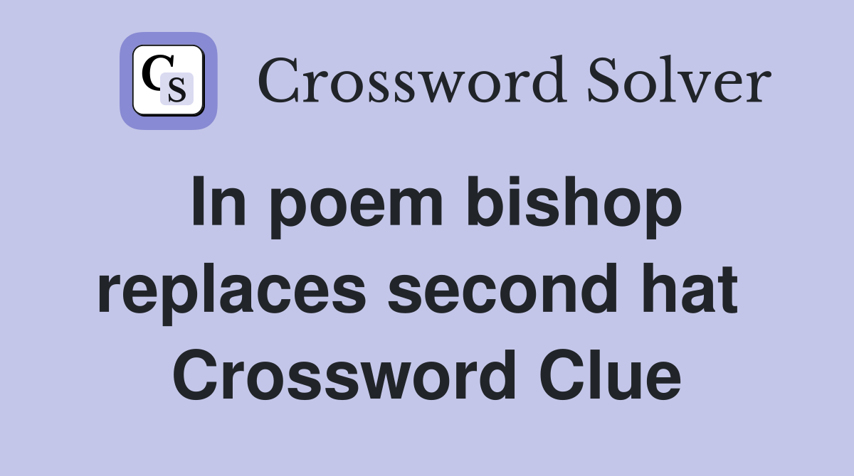In poem bishop replaces second hat  Crossword Clue