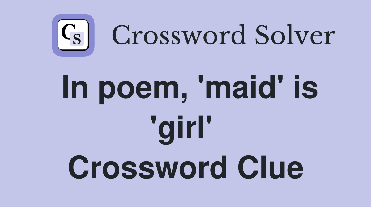 In poem, 'maid' is 'girl'  Crossword Clue