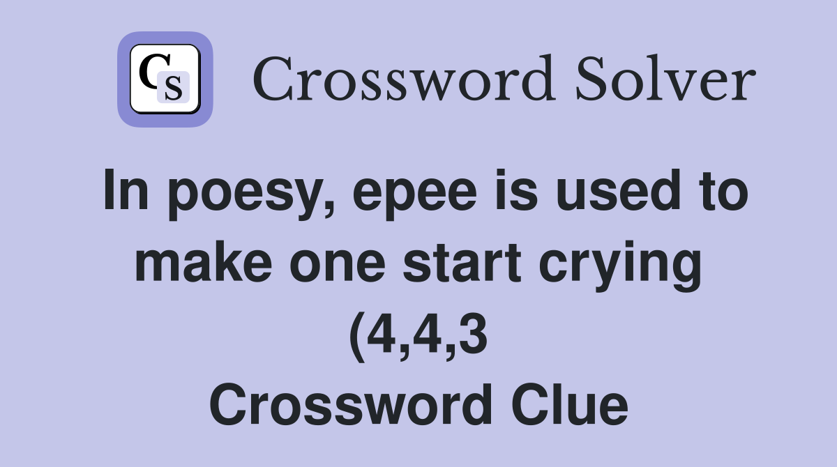 In poesy epee is used to make one start crying (4 4 3) Crossword In poesy epee is used to make one start crying (4 4 3) Crossword