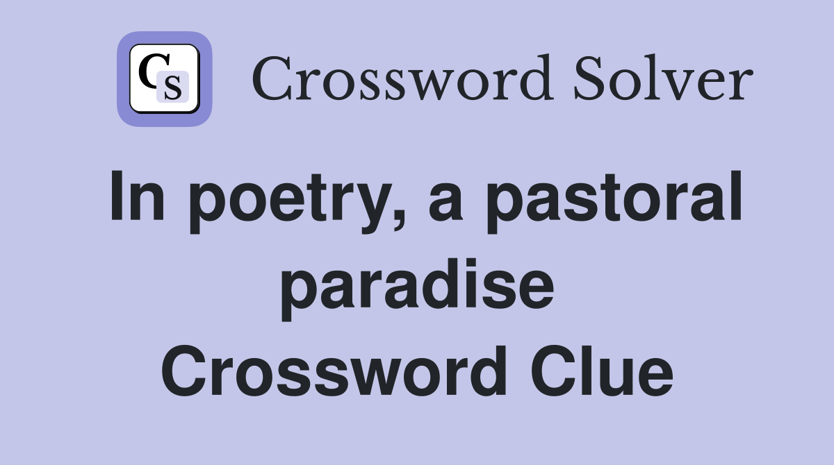 In poetry, a pastoral paradise Crossword Clue