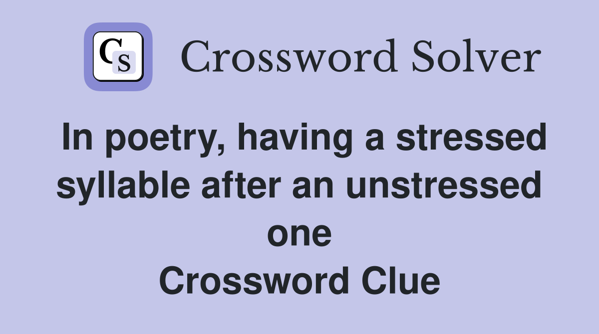 In poetry, having a stressed syllable after an unstressed one Crossword Clue