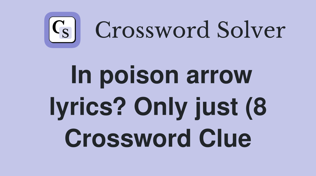 In poison arrow lyrics? Only just (8) Crossword Clue Answers In poison arrow lyrics? Only just (8) Crossword Clue Answers