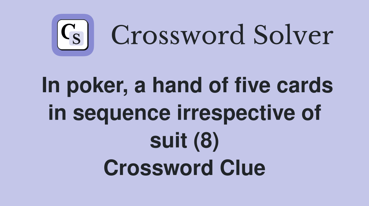 In poker, a hand of five cards in sequence irrespective of suit (8) Crossword Clue