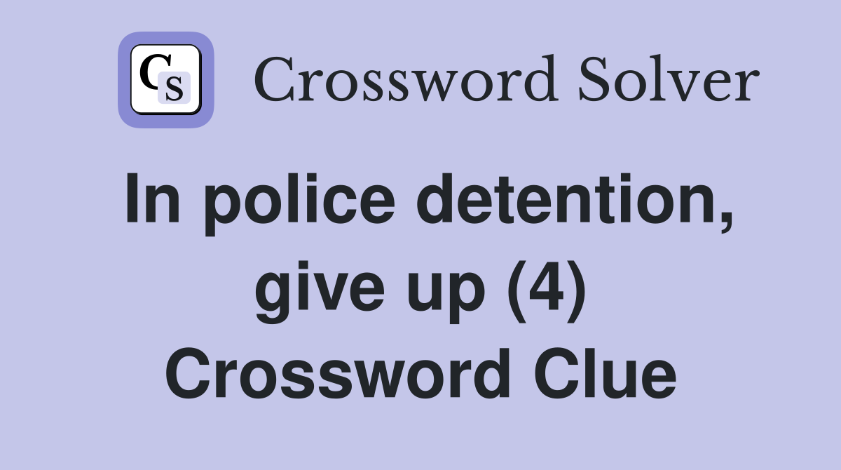 In police detention, give up (4) Crossword Clue