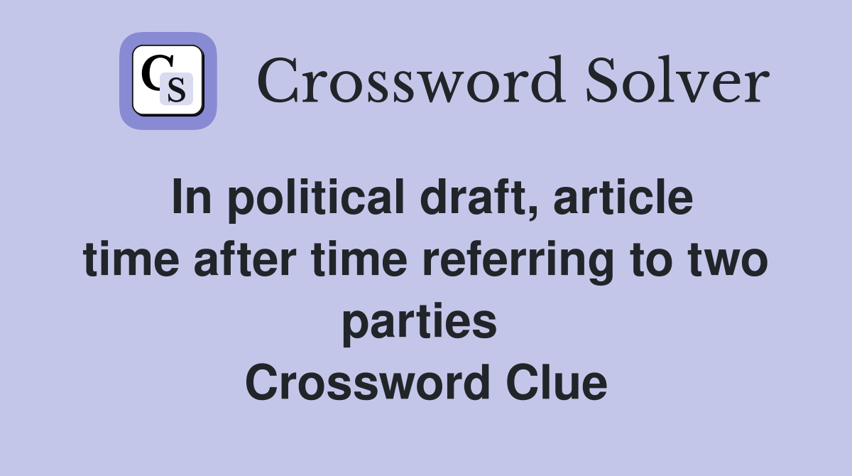 In political draft, article time after time referring to two parties  Crossword Clue
