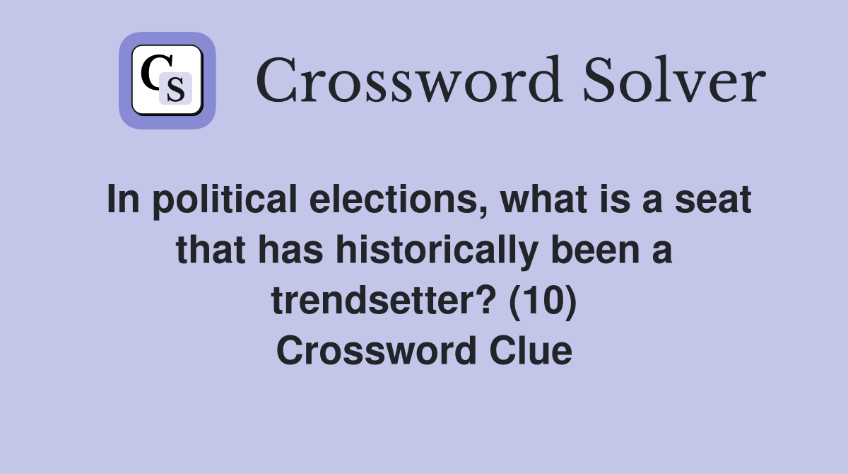 In political elections, what is a seat that has historically been a trendsetter? (10) Crossword Clue