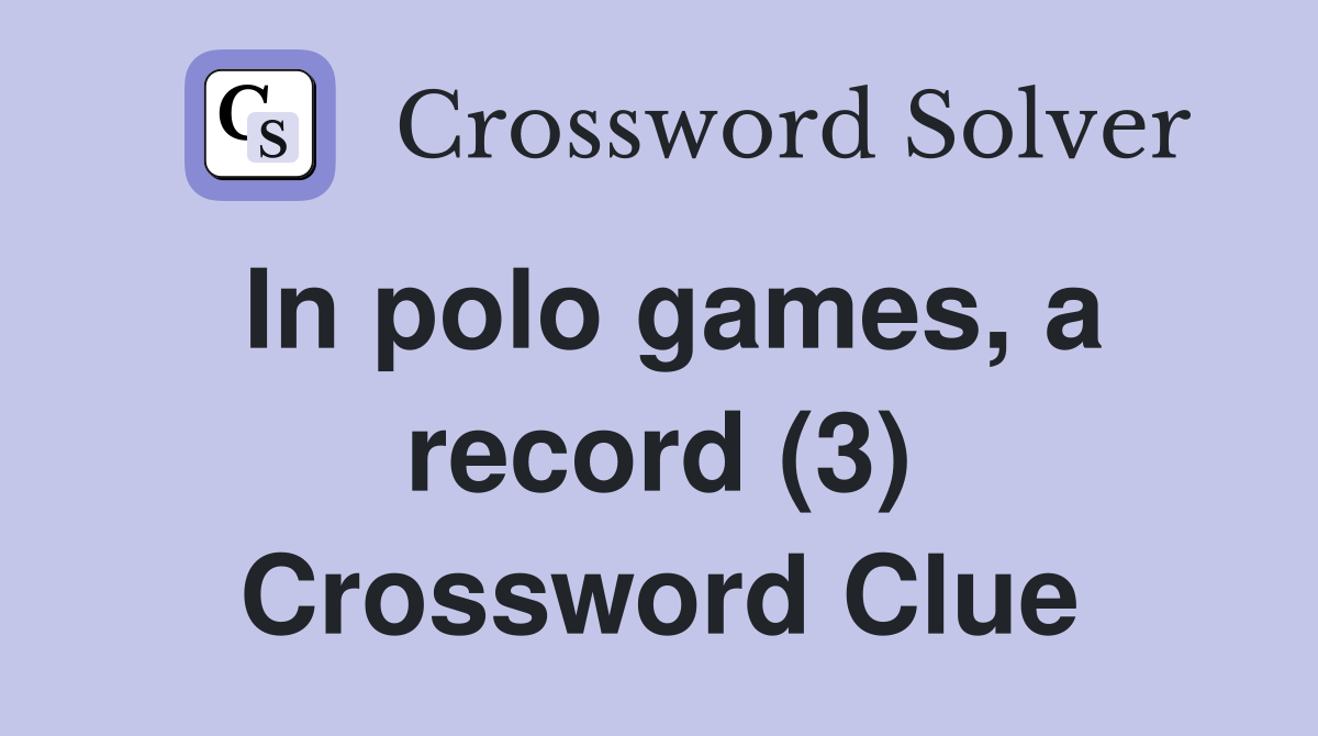 In polo games, a record (3) Crossword Clue