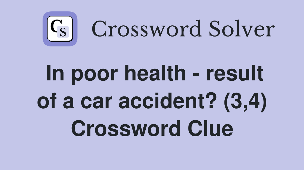 In poor health - result of a car accident? (3,4) Crossword Clue
