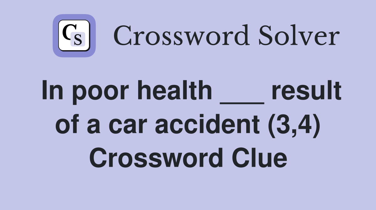 In poor health ___ result of a car accident (3,4) Crossword Clue