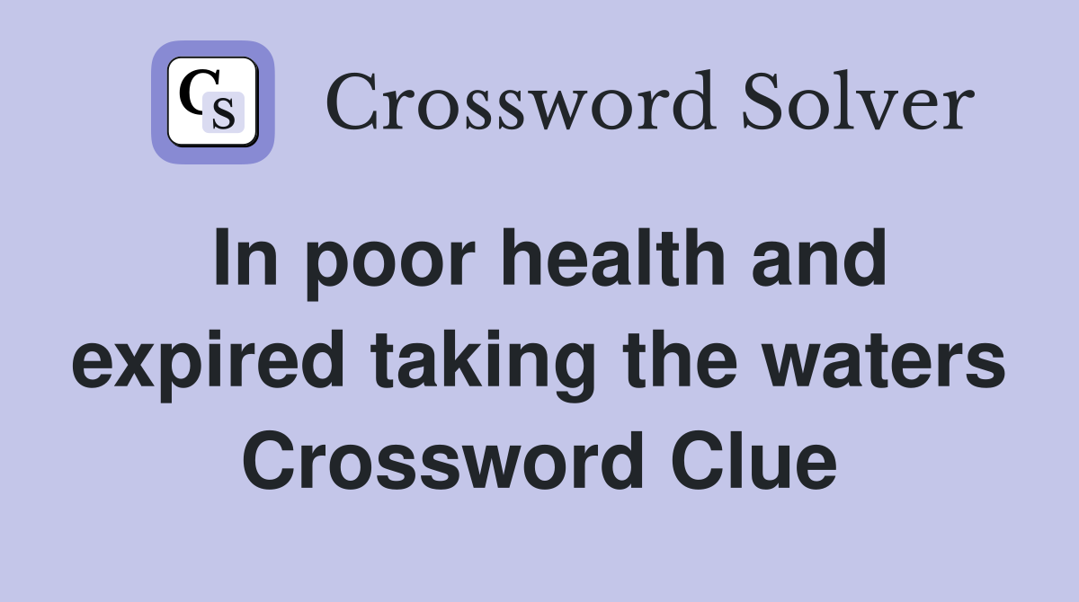 In poor health and expired taking the waters Crossword Clue