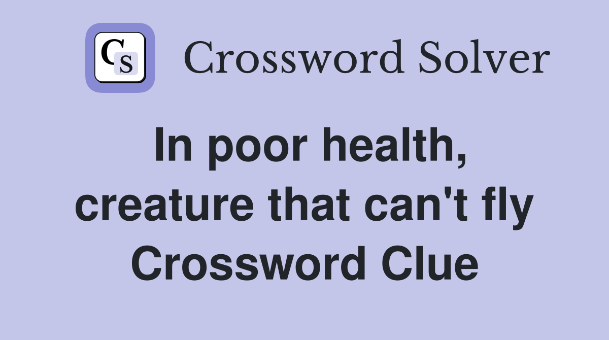 In poor health, creature that can't fly Crossword Clue