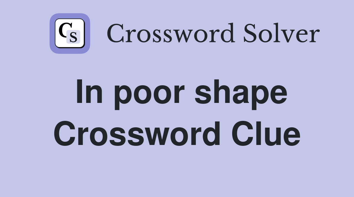 In poor shape Crossword Clue