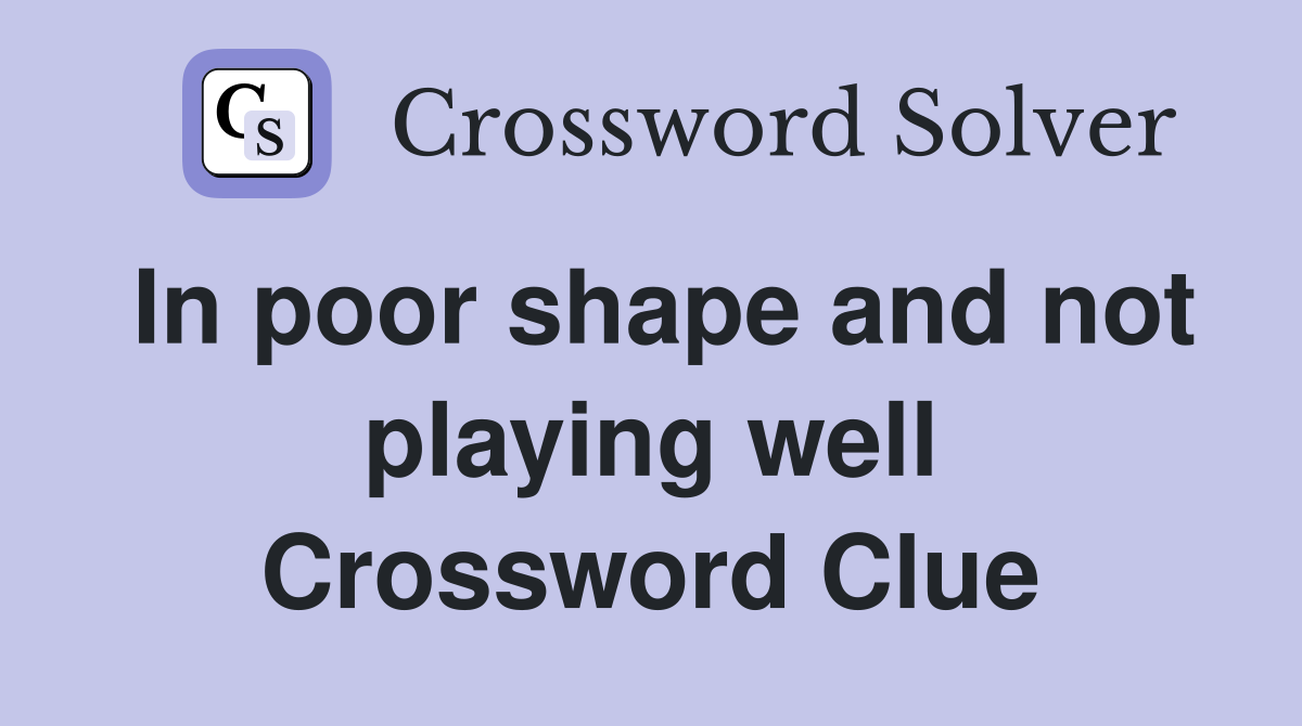 In poor shape and not playing well Crossword Clue