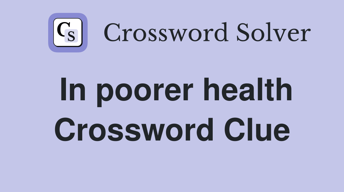 In poorer health Crossword Clue