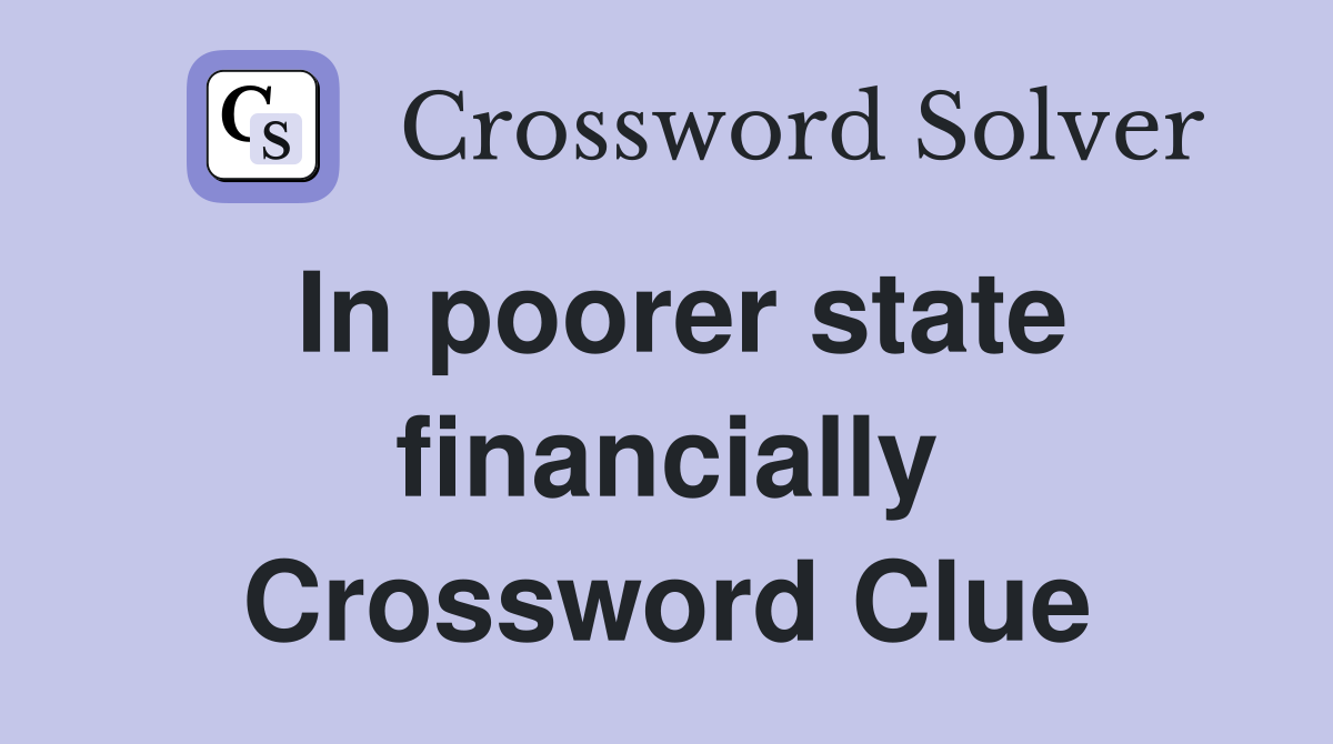 In poorer state financially Crossword Clue