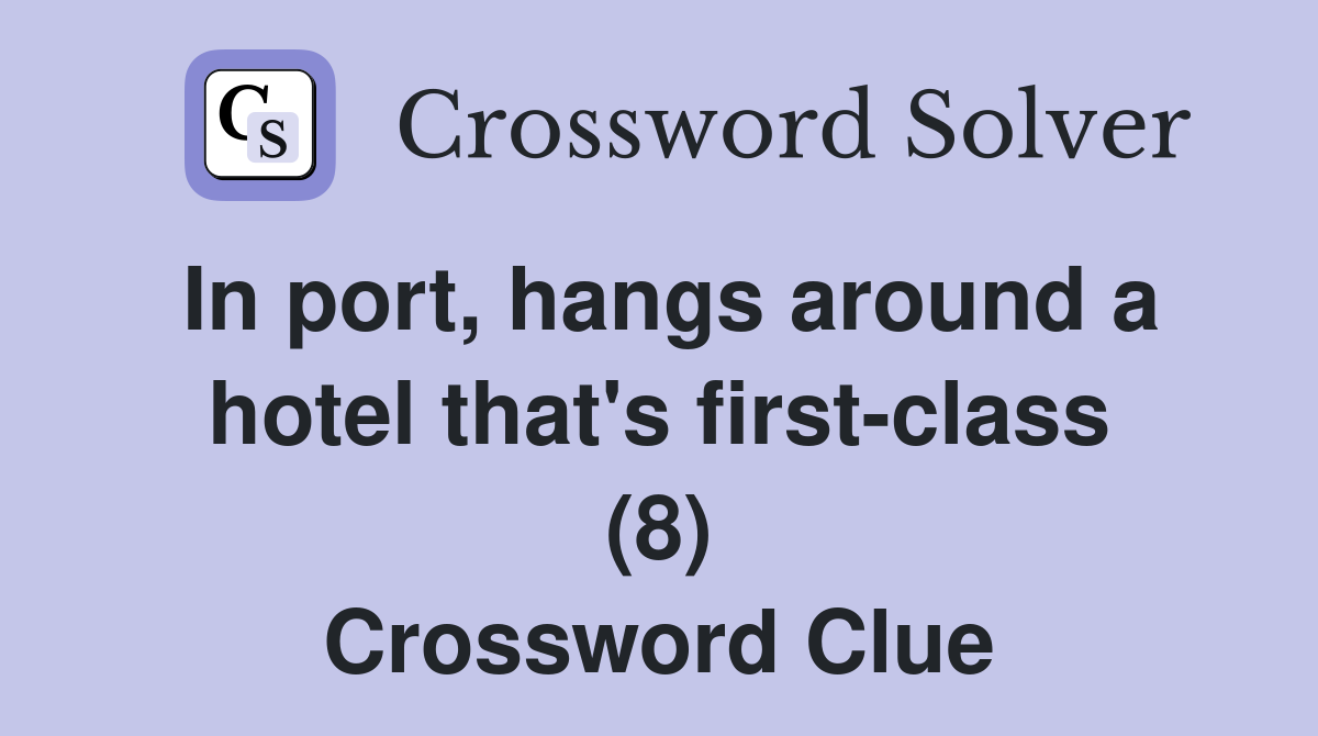 In port, hangs around a hotel that's first-class (8) Crossword Clue