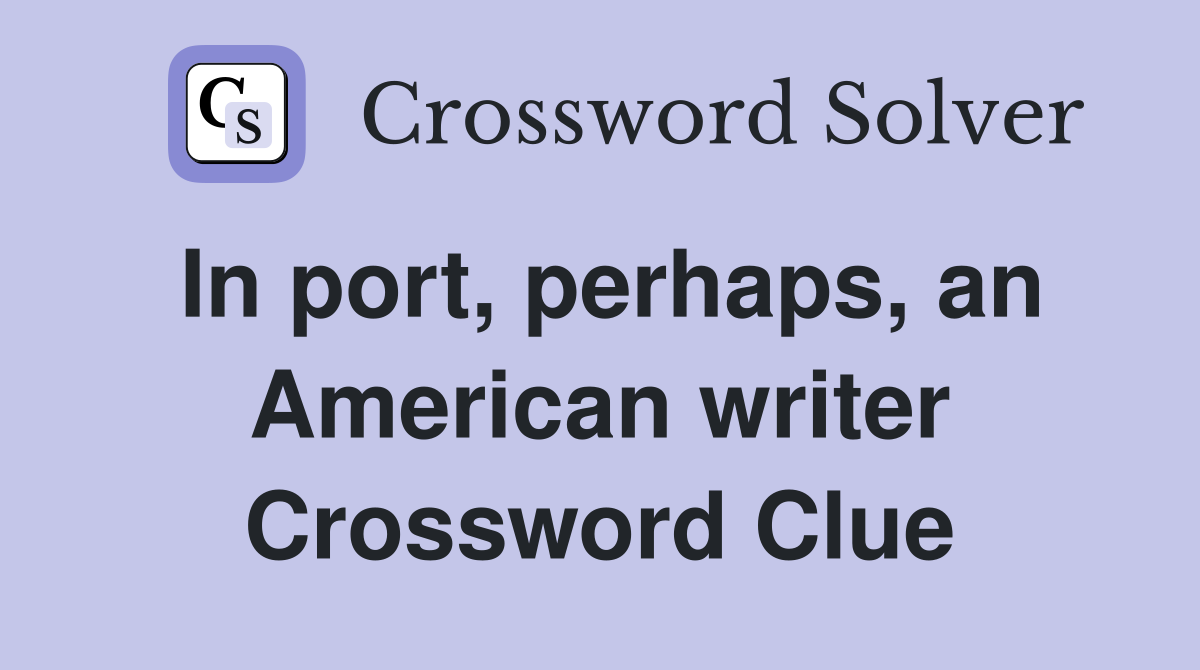 In port, perhaps, an American writer Crossword Clue