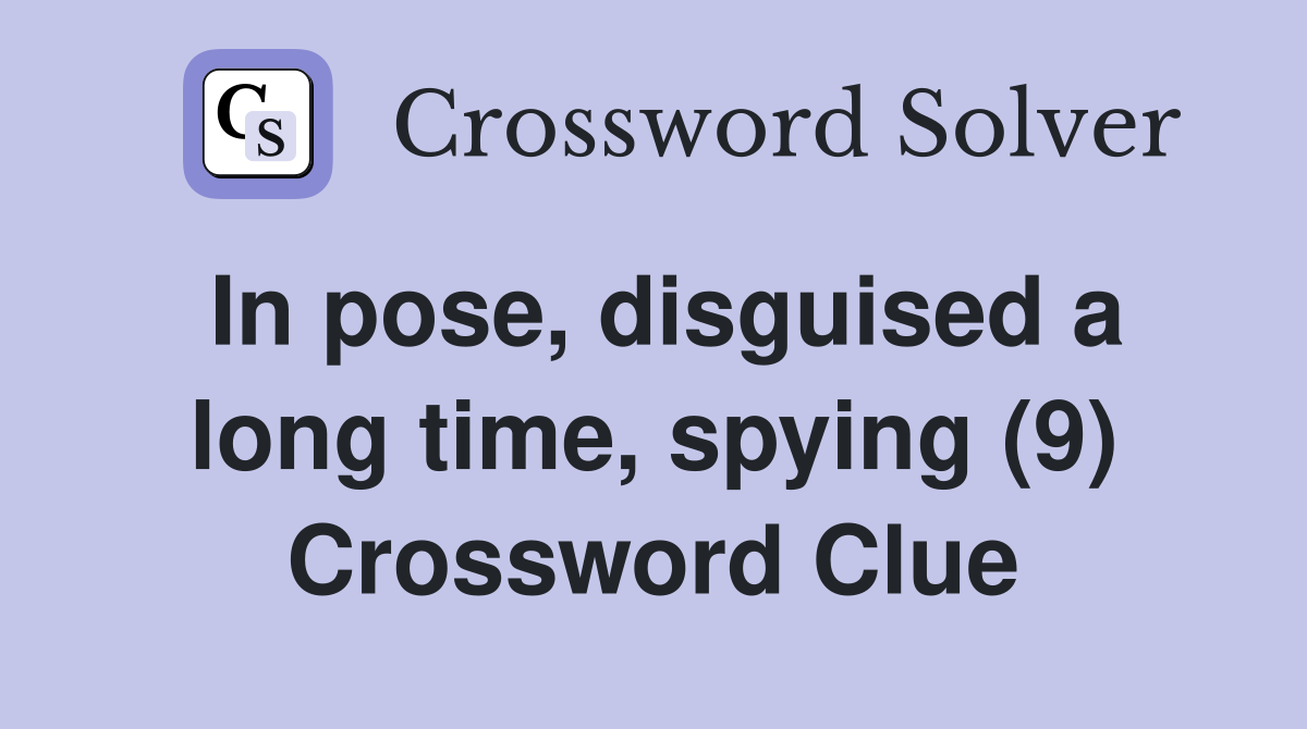 In pose, disguised a long time, spying (9) Crossword Clue