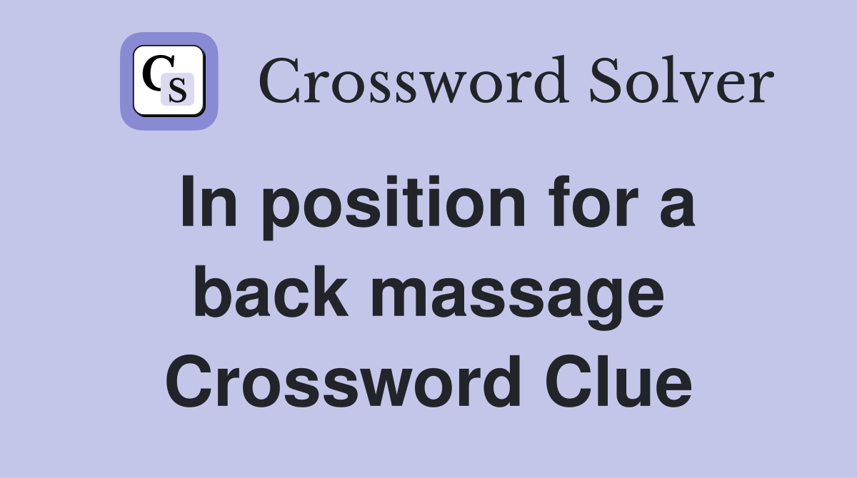 In position for a back massage Crossword Clue