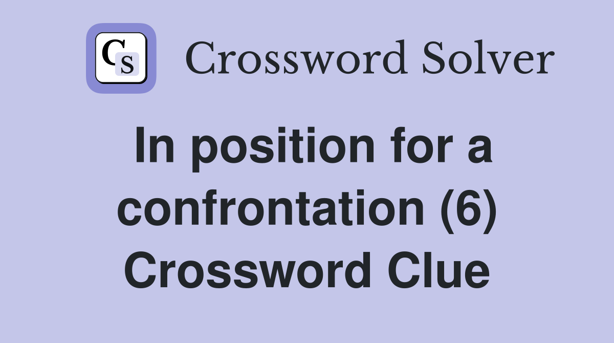 In position for a confrontation (6) Crossword Clue