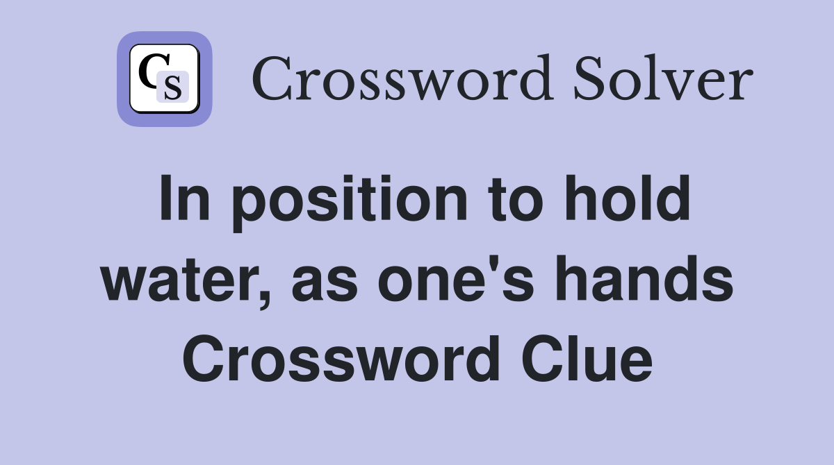 In position to hold water, as one's hands Crossword Clue