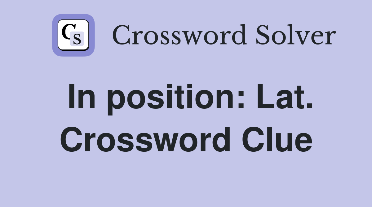 In position: Lat. Crossword Clue