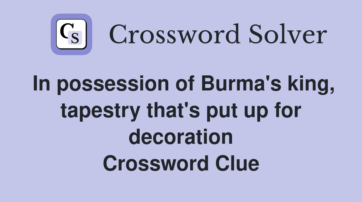 In possession of Burma's king, tapestry that's put up for decoration Crossword Clue