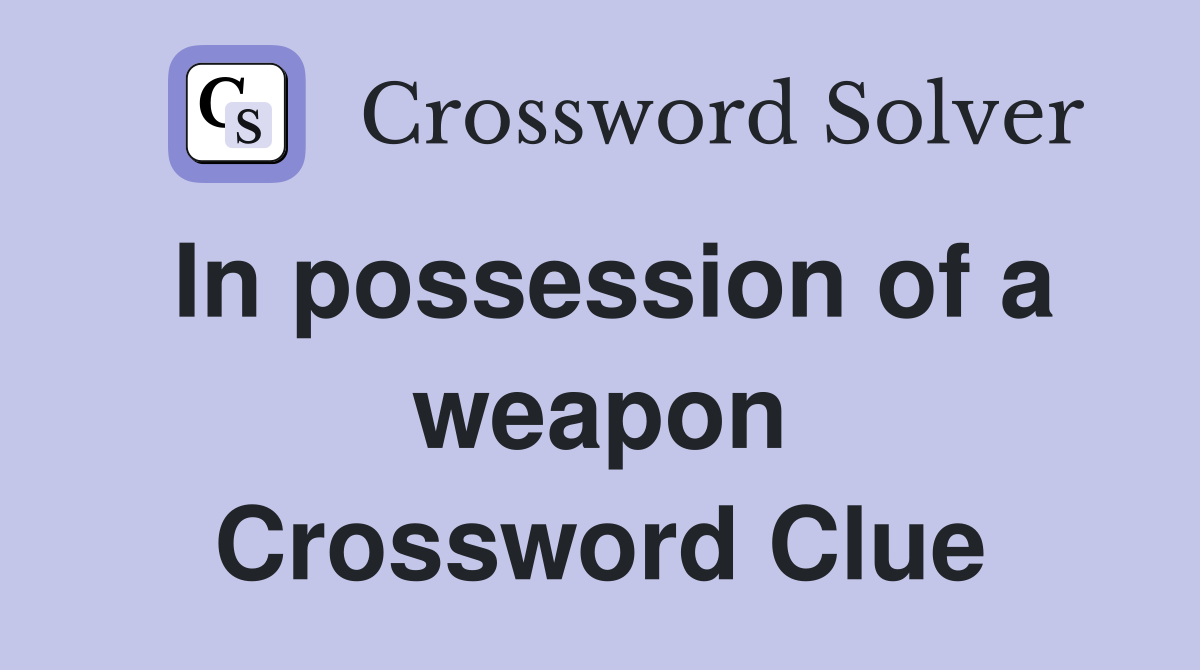 In possession of a weapon Crossword Clue