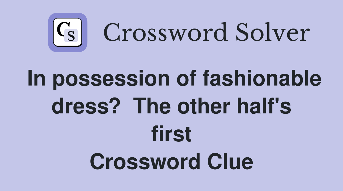 In possession of fashionable dress?  The other half's first Crossword Clue