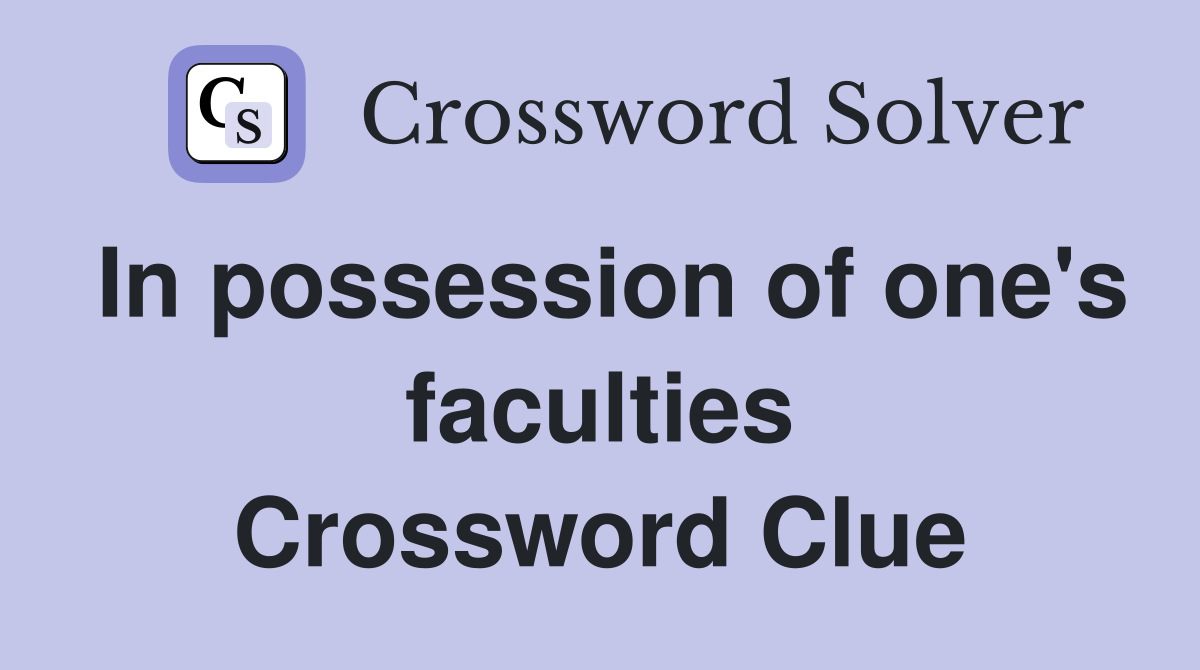 In possession of one's faculties Crossword Clue