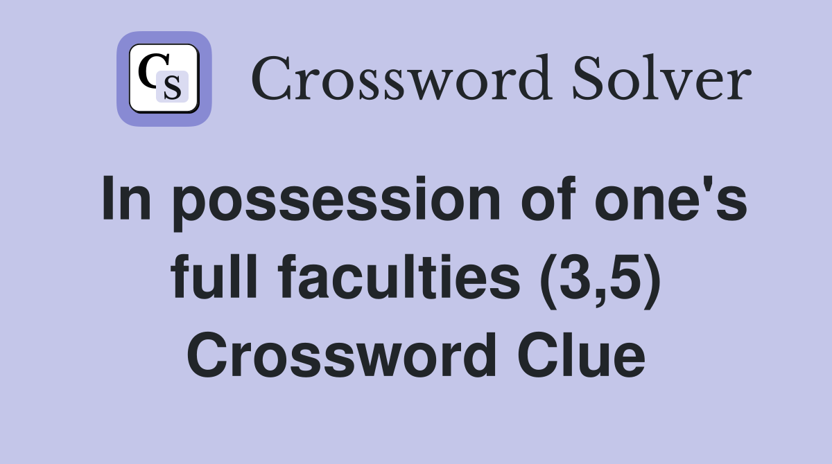 In possession of one's full faculties (3,5) Crossword Clue