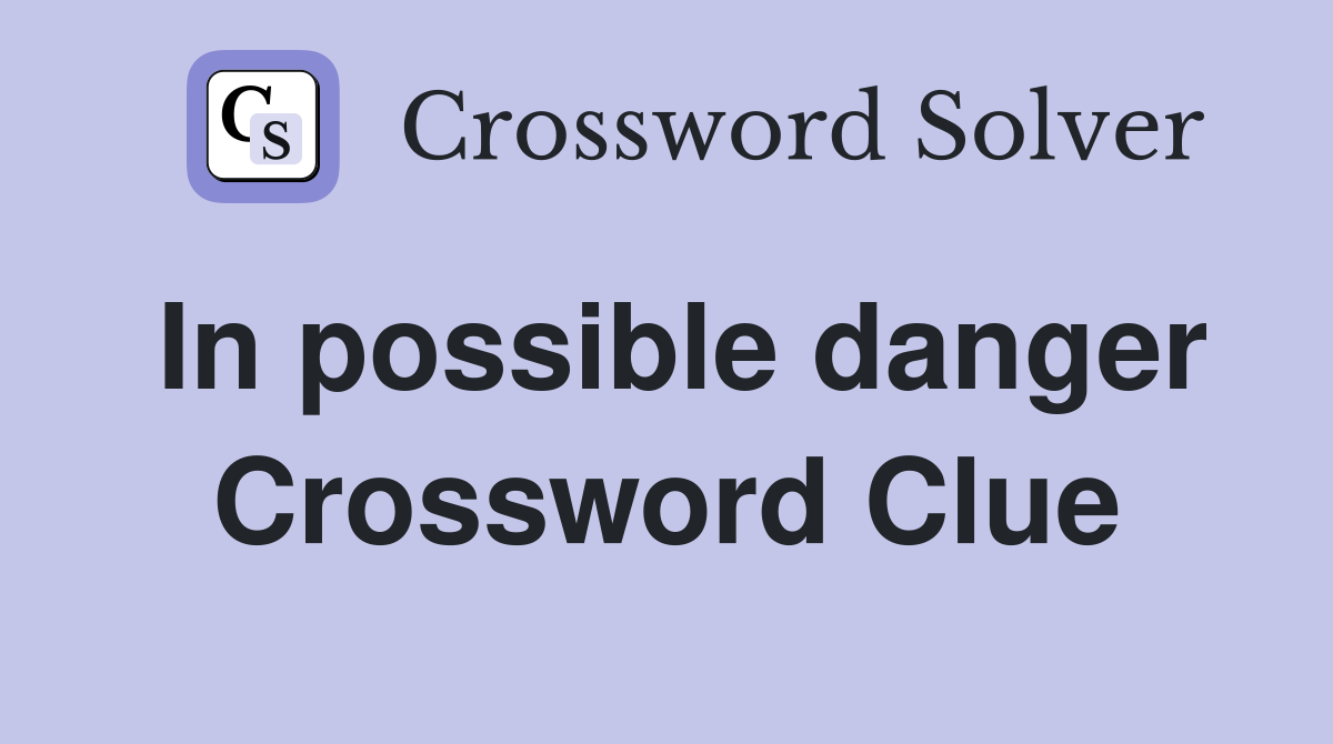 In possible danger Crossword Clue